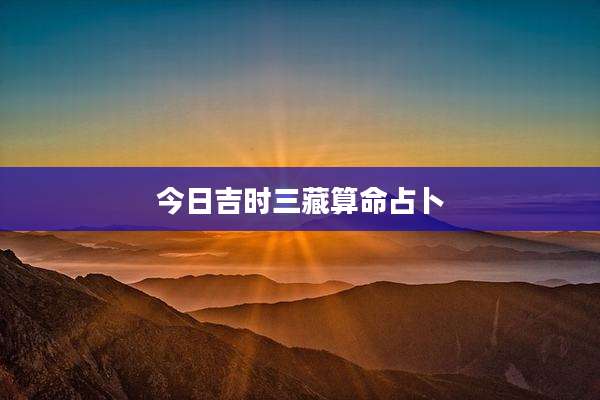 今日吉时三藏算命占卜