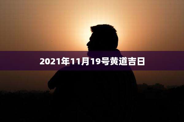 2021年11月19号黄道吉日