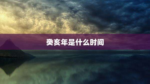 癸亥年是什么时间