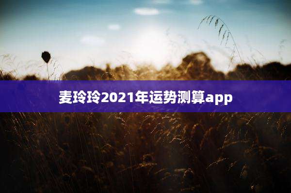 麦玲玲2021年运势测算app