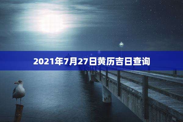 2021年7月27日黄历吉日查询