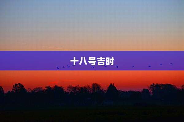 十八号吉时