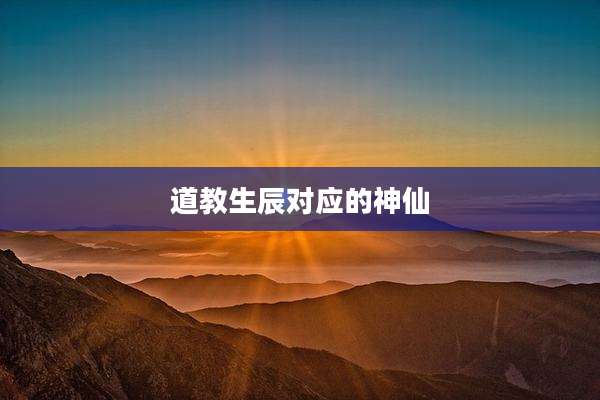 道教生辰对应的神仙