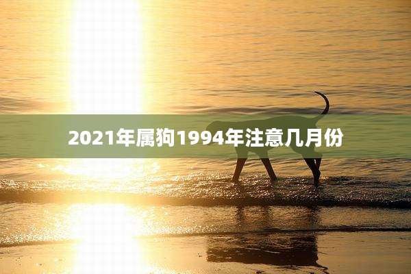 2021年属狗1994年注意几月份