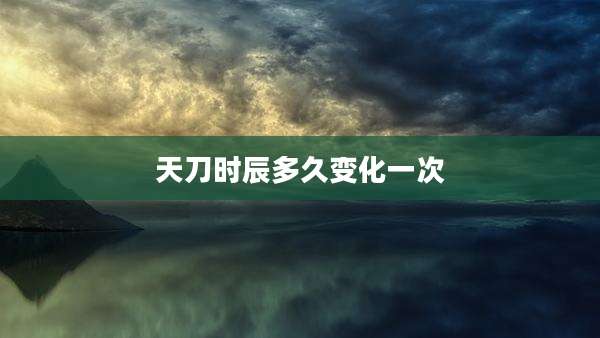 天刀时辰多久变化一次