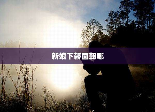 新娘下轿面朝哪