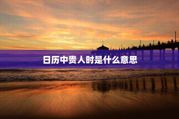 日历中贵人时是什么意思