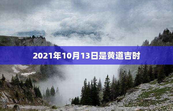 2021年10月13日是黄道吉时