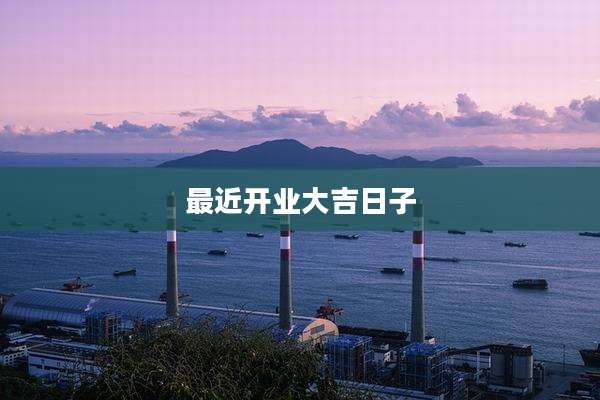 最近开业大吉日子