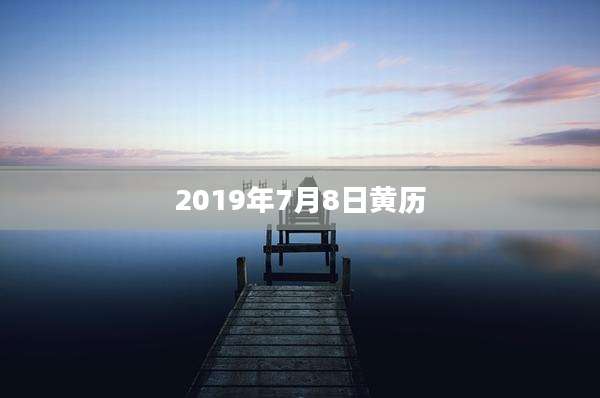 2019年7月8日黄历