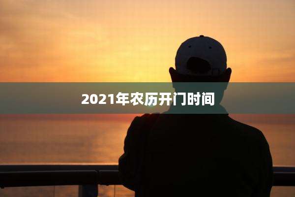 2021年农历开门时间