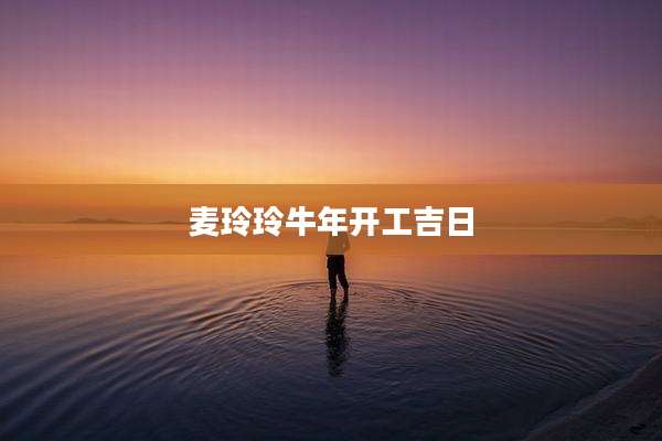 麦玲玲牛年开工吉日