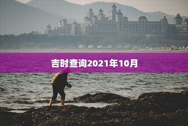 吉时查询2021年10月
