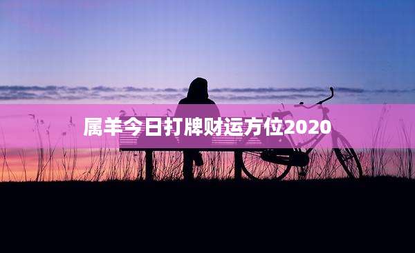 属羊今日打牌财运方位2020