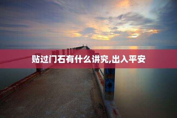 贴过门石有什么讲究,出入平安