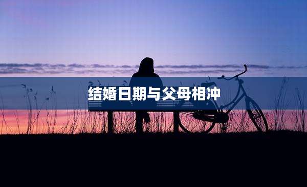 结婚日期与父母相冲
