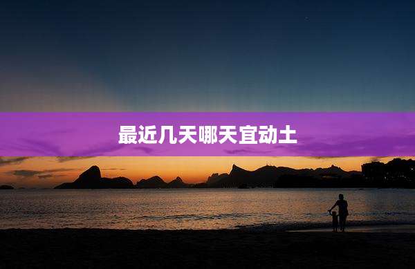 最近几天哪天宜动土