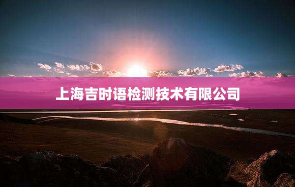 上海吉时语检测技术有限公司