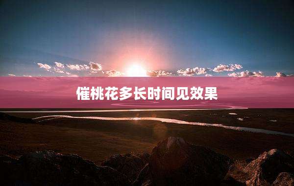 催桃花多长时间见效果