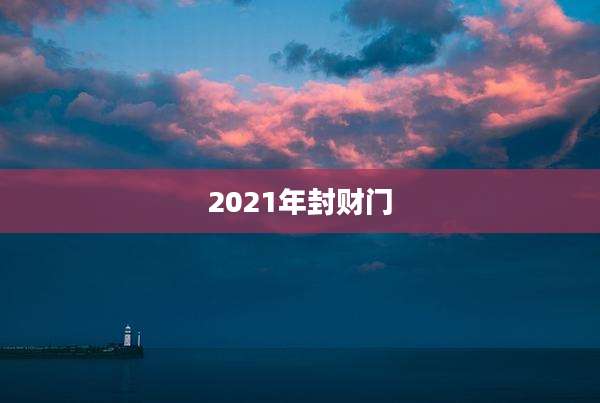 2021年封财门