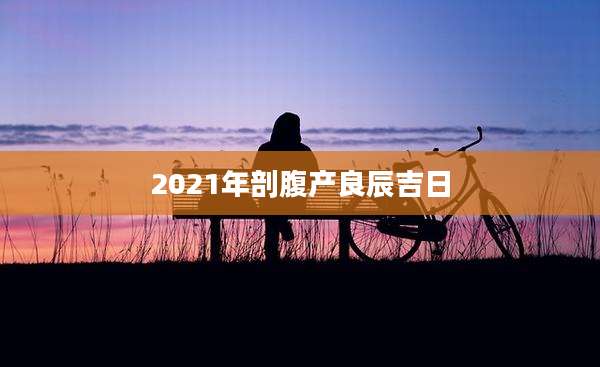 2021年剖腹产良辰吉日