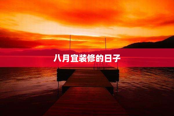 八月宜装修的日子