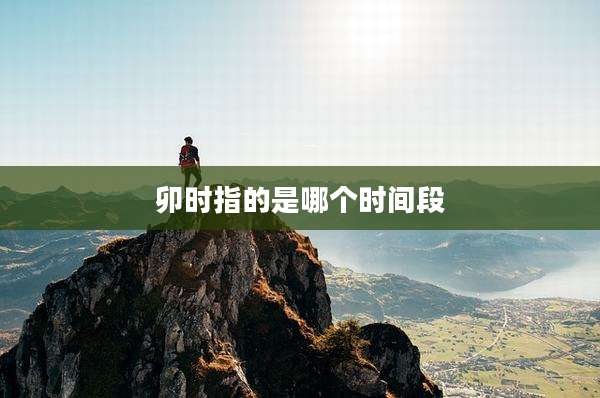 卯时指的是哪个时间段