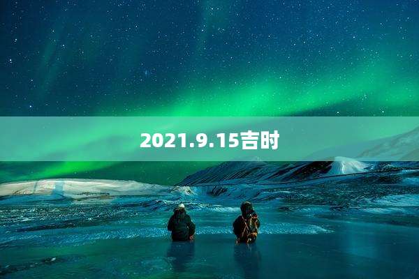 2021.9.15吉时