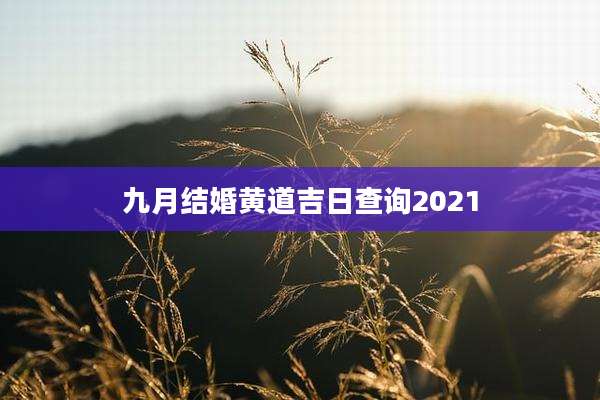 九月结婚黄道吉日查询2021