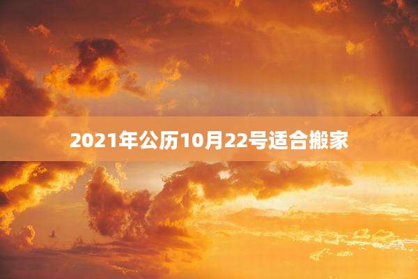 2021年公历10月22号适合搬家