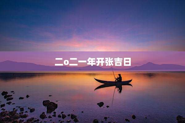 二o二一年开张吉日