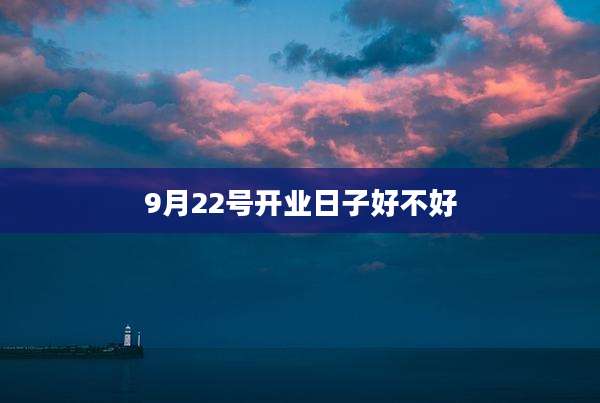 9月22号开业日子好不好