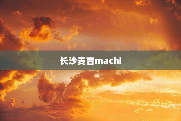 长沙麦吉machi