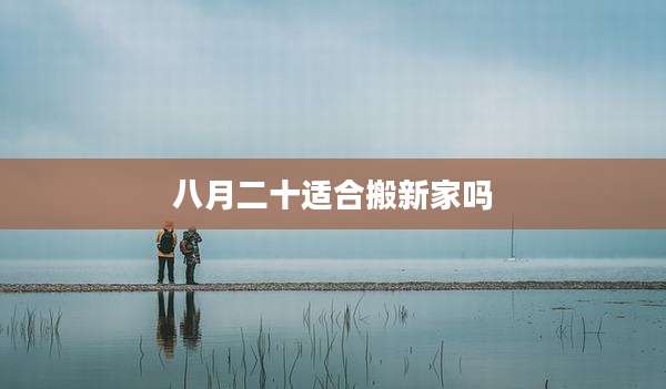 八月二十适合搬新家吗