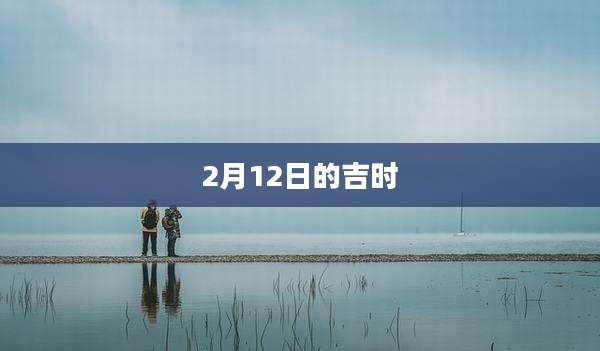 2月12日的吉时