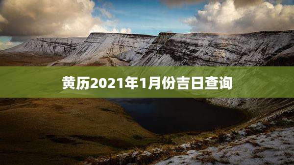 黄历2021年1月份吉日查询
