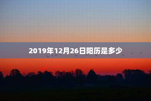 2019年12月26日阳历是多少