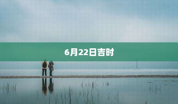 6月22日吉时