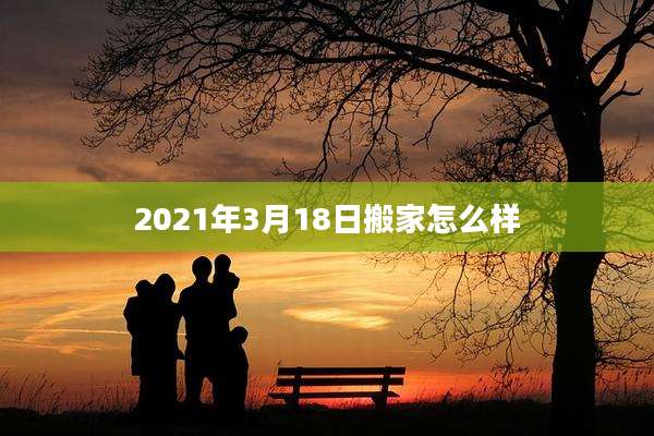 2021年3月18日搬家怎么样