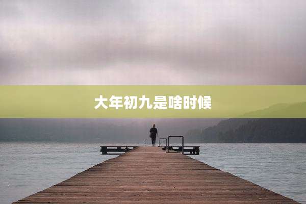 大年初九是啥时候