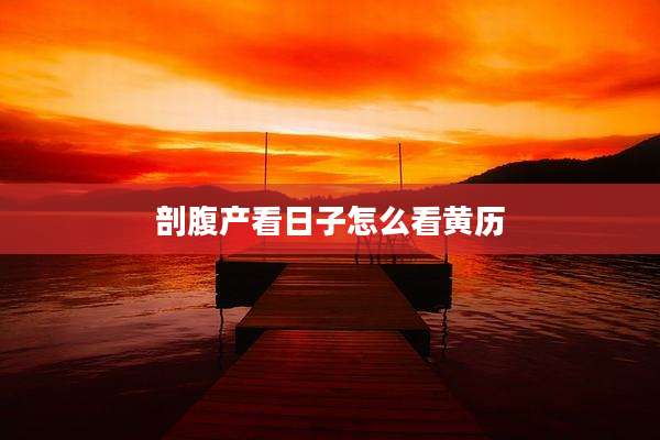 剖腹产看日子怎么看黄历