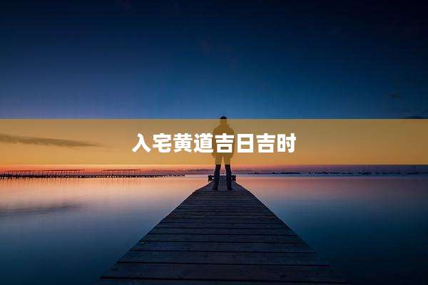 入宅黄道吉日吉时
