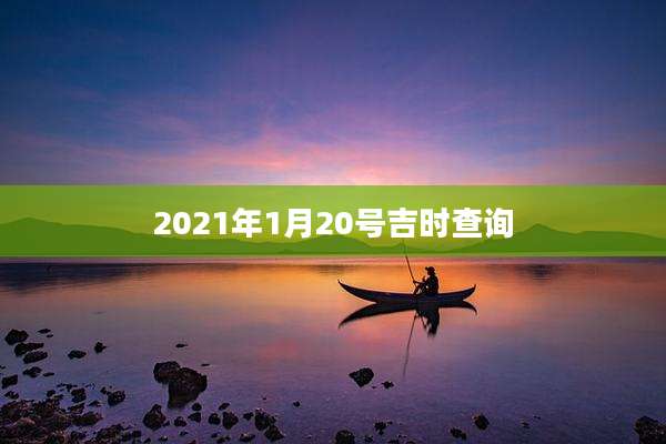 2021年1月20号吉时查询