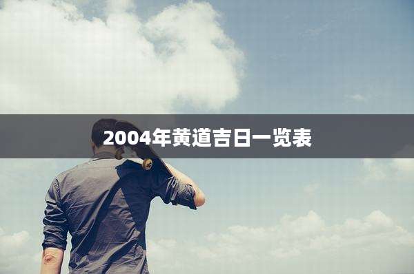 2004年黄道吉日一览表