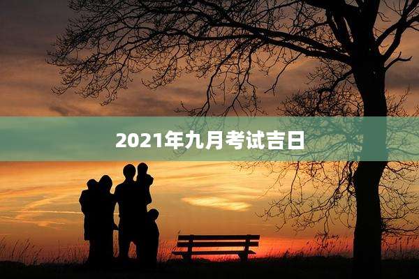 2021年九月考试吉日