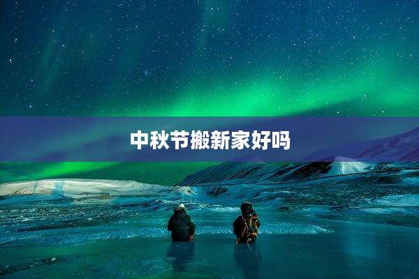 中秋节搬新家好吗