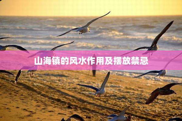 山海镇的风水作用及摆放禁忌