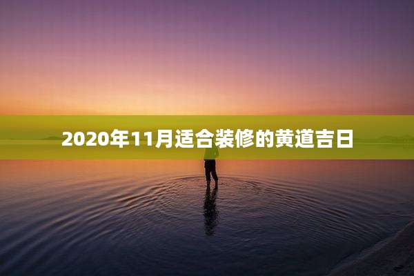 2020年11月适合装修的黄道吉日