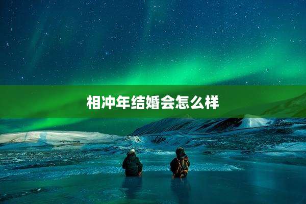 相冲年结婚会怎么样
