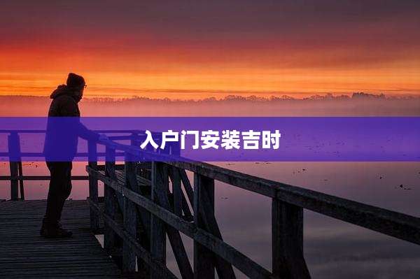 入户门安装吉时